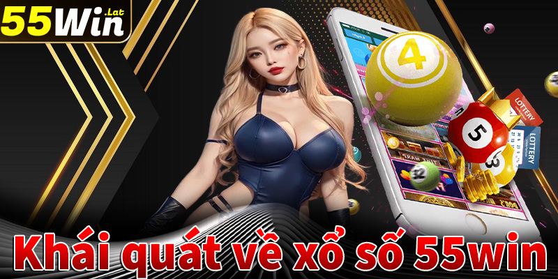 Khái quát chung về sân chơi cá cược xổ số 55win