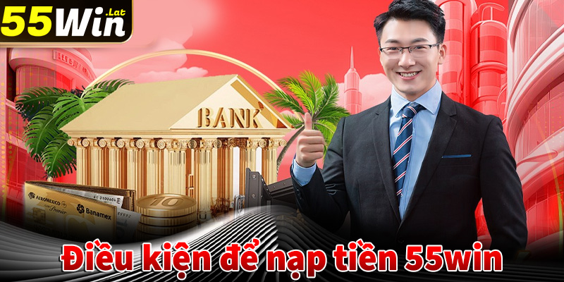 Điều kiện để nạp tiền 55win thành công