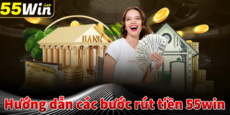 Hướng dẫn thao tác rút tiền 55win cực kỳ đơn giản