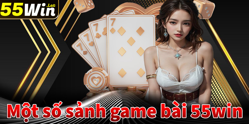 Điểm qua một số sảnh game bài 55win được yêu thích nhất