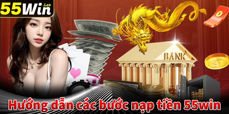 Hướng dẫn nạp tiền 55win thông qua 4 thao tác đơn giản