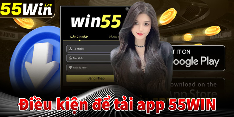 Điều kiện để tải app 55win thành công