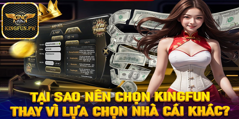 Tại sao lại lựa chọn Kingfun thay vì các nhà cái khác?