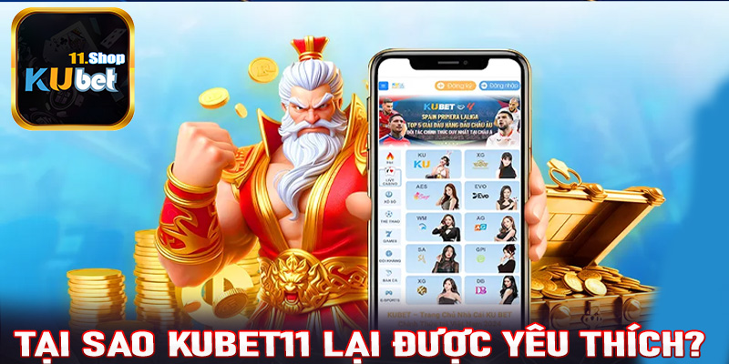 Tại sao Kubet11 lại được yêu thích?